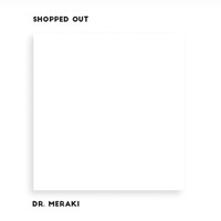 Dr. Meraki - Shopped Out