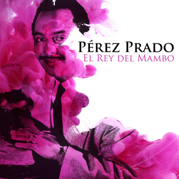 Perez Prado - Pérez Prado: " El Rey del Mambo"