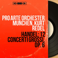 Pro Arte Orchester München, Kurt Redel - Handel: 12 Concerti grossi, Op. 6 (Mono Version)