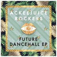 Ackeejuice Rockers - Future Dancehall - EP
