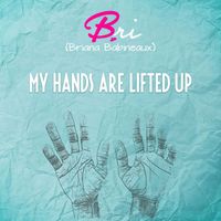 Bri (Briana Babineaux) - My Hands Are Lifted Up