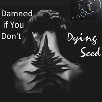 Dying Seed - Damned If You Don't