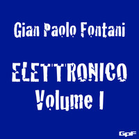 Gian Paolo Fontani - Elettronico, Vol. I