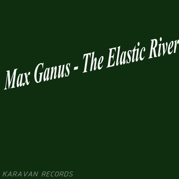 Max Ganus - The Elastic River