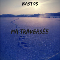 Bastos - Ma traversée