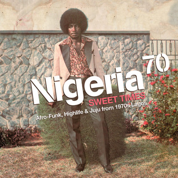Various Artists - Nigeria 70 - Sweet Times: Afro-Funk, Highlife & Juju from 1970s Lagos