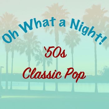 Various Artists - Oh What a Night: '50s Classic Pop