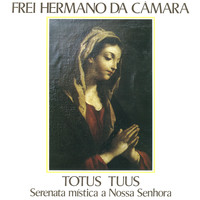 Frei Hermano Da Câmara - Totus Tuus Serenata mística a Nossa Senhora