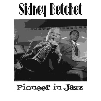 Sidney Bechet - Pioneer In Jazz
