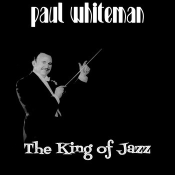 Paul Whiteman - King Of Jazz