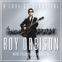 Roy Orbison & The Royal Philharmonic Orchestra - A Love So Beautiful: Roy Orbison & The Royal Philharmonic Orchestra