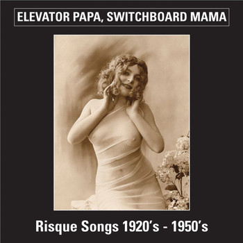 Various Artists - Elevator Papa, Switchboard Mama (Risque Songs 1920's-1950's)