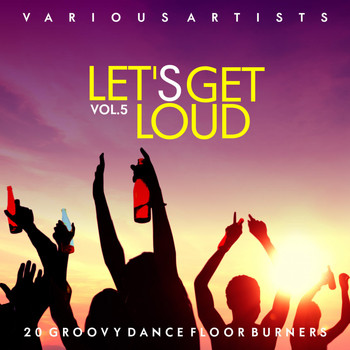 Various Artists - Let's Get Loud (20 Groovy Dance Floor Burners), Vol. 5