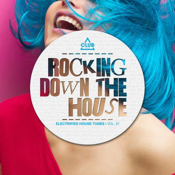 Various Artists - Rocking Down the House - Electrified House Tunes, Vol. 21