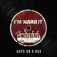 Guys On a Bus - I'm Over It