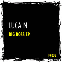 Luca M - Big Boss EP