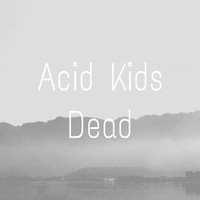 Acid Kids - Dead