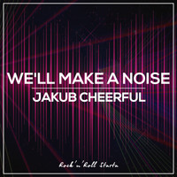 Jakub Cheerful - We'll Make A Noise