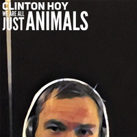 Clinton Hoy - We Are All Just Animals