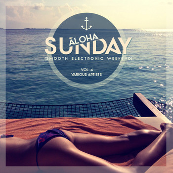Various Artists - Aloha, Sunday (Smooth Electronic Weekend), Vol. 4