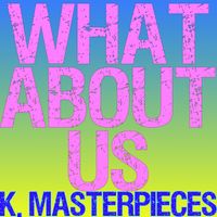 K. Masterpieces - What About Us (Originally Performed by Pink) [Karaoke Instrumental]