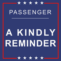 Passenger - A Kindly Reminder