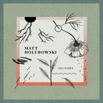 Matt Holubowski - Solitudes (Epilogue)