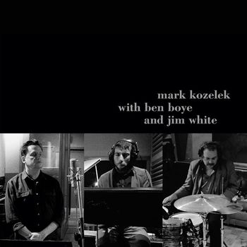 mark kozelek with ben boye and jim white - mark kozelek with ben boye and jim white (Explicit)