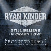 Ryan Kinder - Still Believe in Crazy Love (Deconstructed Live)
