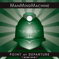 ManMindMachine - Point of Departure (Remixed)