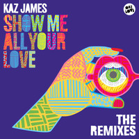 Kaz James - Show Me All Your Love (Remixes)