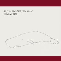 Tom McRae - Ah, the World! Oh, the World!