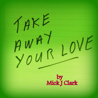 Mick J Clark - Take Away Your Love