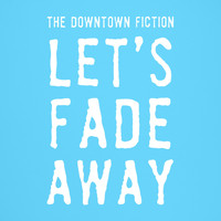 The Downtown Fiction - Let's Fade Away