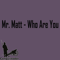 Mr. Matt - Who Are You