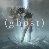 Ghost - Everything We Touch Turns to Dust