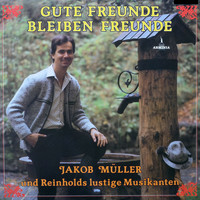 Jakob Müller & Reinholds lustige Musikanten - Gute Freunde bleiben Freunde