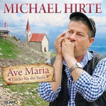 Michael Hirte - Ave Maria - Lieder für die Seele