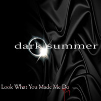 Dark Summer - Look What You Made Me Do