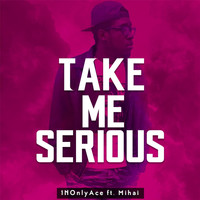 1NOnlyAce - Take Me Serious (feat. Mihai)