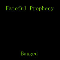 Fateful Prophecy - Banged
