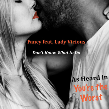 Fancy - Don't Know What to Do (As Heard in You're the Worst) [feat. Lady Vicious] (Explicit)