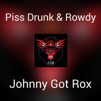 Johnny Got Rox - Piss Drunk & Rowdy