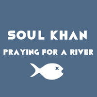Soul Khan - Praying for a River