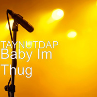TAYNUTDAP - Baby Im a Thug