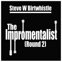 Steve W Birtwhistle - The Impromentalist (Round 2)