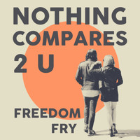 Freedom Fry - Nothing Compares 2 U