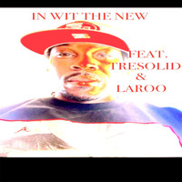 Laroo - In Wit the New (feat. Laroo & TreSolid)