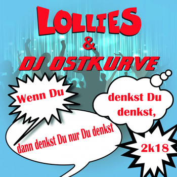 Lollies & DJ Ostkurve - Wenn Du denkst Du denkst, dann denkst Du nur, Du denkst 2k18