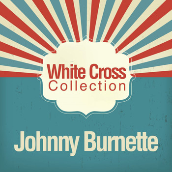 Johnny Burnette - White Cross Collection